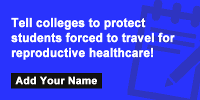 Tell colleges to protect students forced to travel for reproductive healthcare!