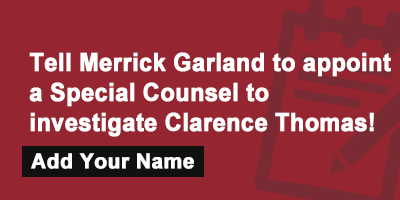 Tell Merrick Garland to appoint a special counsel to investigate Clarence Thomas!