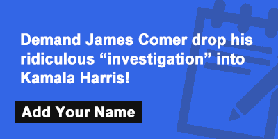 Demand James Comer drop his ridiculous “investigation” into Kamala Harris!