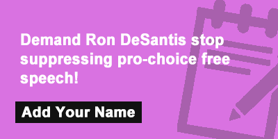 Demand Ron DeSantis stop suppressing pro-choice free speech!