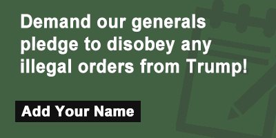 Demand our generals pledge to disobey any illegal orders from Trump!