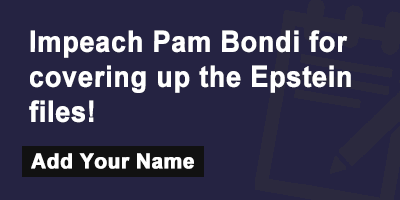 Impeach Pam Bondi for covering up the Epstein files!