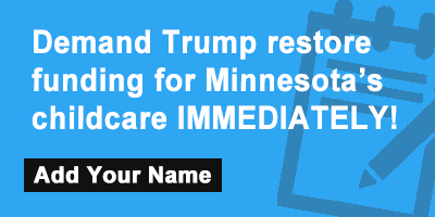 Demand Trump restore funding for Minnesota’s childcare IMMEDIATELY!