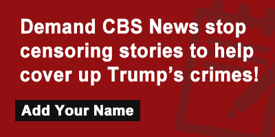 Demand CBS News stop censoring stories to help cover up Trump’s crimes!