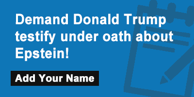 Demand Donald Trump testify under oath about Epstein!