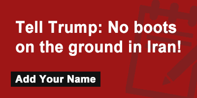 Click to sign the petition! Tell Trump: No boots on the ground in Iran!