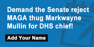 Demand the Senate reject MAGA thug Markwayne Mullin for DHS chief!