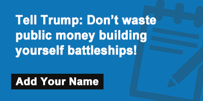 Click to sign the petition! Tell Trump: Don't waste public money building yourself battleships!