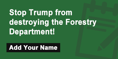 Stop Trump from destroying the Forestry Department!