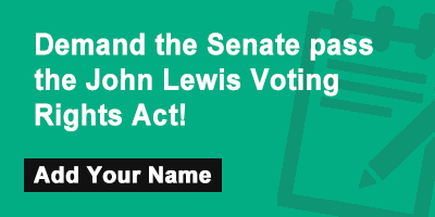 Demand the Senate pass the John Lewis Voting Rights Act!