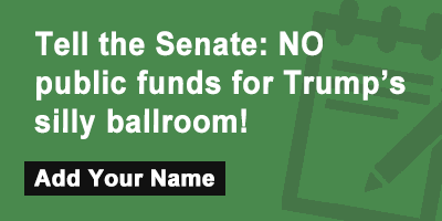 Click to sign the petition! Tell the Senate: NO public funds for Trump’s silly ballroom!