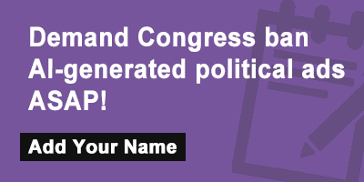 Click to sign the petition! Demand Congress ban AI-generated political ads ASAP!