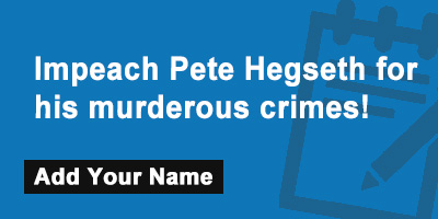 Click to sign the petition! Impeach Pete Hegseth for his murderous crimes!