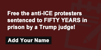 Free the anti-ICE protesters sentenced to FIFTY YEARS in prison by a Trump judge!
