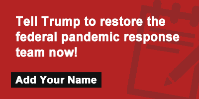 Tell Trump to restore the federal pandemic response team now!