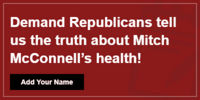 Demand Republicans tell us the truth about Mitch McConnell’s health!