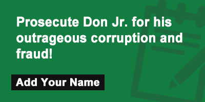 Prosecute Don Jr. for his outrageous corruption and fraud!