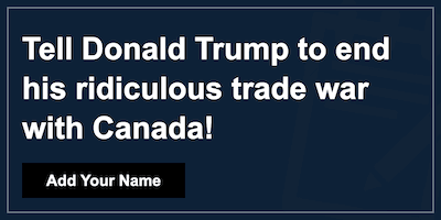 Tell Donald Trump to end his ridiculous trade war with Canada!