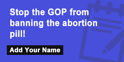 Click to sign the petition! to stop the GOP from using the Comstock Act to ban the abortion pill