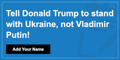 Tell Donald Trump to stand with Ukraine, not Vladimir Putin!