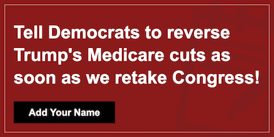 Tell Democrats to reverse Trump's Medicare cuts as soon as we retake Congress!